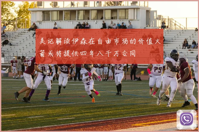 美记解读伊森在自由市场的价值火箭或将提供四年八千万合同